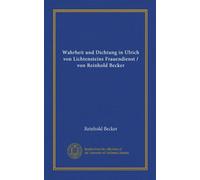 Wahrheit und Dichtung in Ulrich von Lichtensteins Frauendienst / von Reinhold Becker (Vol-1)
