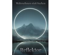 Wahrnehmen statt Suchen: Mein Leben als Reflektor