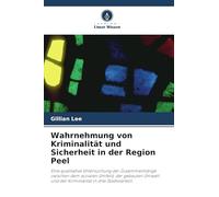 Wahrnehmung von Kriminalität und Sicherheit in der Region Peel: Eine qualitative Untersuchung der Zusammenhänge zwischen dem sozialen Umfeld, der ... und der Kriminalität in drei Stadtvierteln