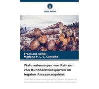Wahrnehmungen von Fahrern von Rundholztransporten im legalen Amazonasgebiet: Studie über die Arbeitsbedingungen von Fahrern, die Rohholz im Norden des ... Mato Grosso-Brasilien transportieren