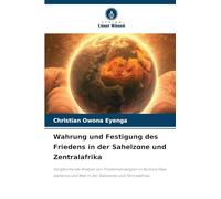 Wahrung und Festigung des Friedens in der Sahelzone und Zentralafrika: Vergleichende Analyse von Friedensstrategien in Burkina Faso, Kamerun und Mali in der Sahelzone und Zentralafrika