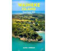 WAIHEKE ISLAND Travel Guide 2025: A Local Manual Including Adventure, Hiking, Tips And More