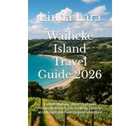 Waiheke Island Travel Guide 2026: Explore Waiheke’s Best Vineyards, Pristine Beaches, & Scenic Hiking Trails for an Unforgettable New Zealand Adventure
