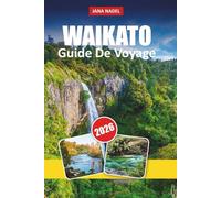 WAIKATO GUIDE DE VOYAGE 2026: Conseils pratiques, itinéraires panoramiques et joyaux cachés pour découvrir Hobbiton, les grottes de vers luisants et ... naturels au cœur de la Nouvelle-Zélande