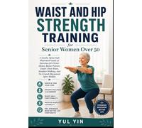 WAIST AND HIP STRENGTH TRAINING FOR SENIOR WOMEN OVER 50: A Gentle, Spine-Safe Illustrated Guide of Exercises for Firmer Glutes, Better Posture, ... And No-Crunch Movement After Midlife.
