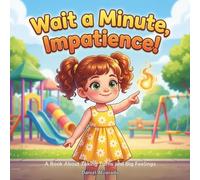 Wait a Minute, Impatience!: A Book About Taking Turns and Big Feelings (The Social-Emotional Little Monsters)