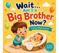Wait… Am I a Big Brother Now?: A Sweet Rhyming Book for Toddlers and Preschoolers About Welcoming a New Baby and Helping Boys Feel Included, Loved, and Ready
