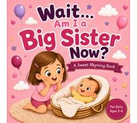 Wait… Am I a Big Sister Now?: A Sweet Rhyming Book for Toddlers and Preschoolers About Welcoming a New Baby and Helping Girls Feel Included, Loved, and Ready
