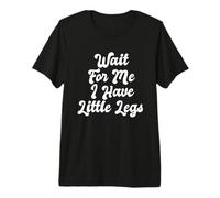 Wait For Me I Have Little Legs Funny Short Persona Miniatura Camiseta Premium