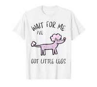 Wait For Me Ive Got Little Legs Funny Caniche Dogs Camiseta