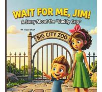 Wait for Me, Jim: A Story about the "Buddy Grip": A Safety Picture Book for Kids Ages 3-7 about Listening and Staying Safe