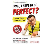 Wait, I Have to Be PERFECT? Screw That! I’d Rather Live!: Ditch Perfectionism, Silence Self-Doubt, and Fire Your Inner Critic-with Humor.