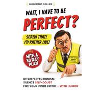 Wait, I Have to Be PERFECT? Screw That! I’d Rather Live!: Ditch Perfectionism, Silence Self-Doubt, and Fire Your Inner Critic-with Humor.