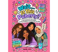 Wait... Is This Puberty? A Girl's Guide to Growing, Changing, and Understanding your Body
