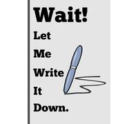 Wait! Let me write it down.: Gift Notebook Journal For Friends and Family. (Size - 6" X 9")