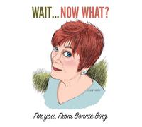 Wait... Now, what?: For You From Bonnie Bing