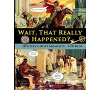 Wait, That Really Happened? - History’s Oops Moments - for Kids (History’s Moments of Truth - for Kids and Teens)
