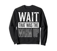 Wait That Was The Warm Up Aptitud Física Sudadera