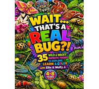 Wait... That's a REAL Bug?!: 35 Wild & Wacky Fantastic Friends to Explore, Learn & Color (Ellie & Wolfy J.'s Wait, That's a Real...? Series)
