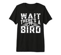 Wait There's A Bird for a Bird Watcher Camiseta Premium