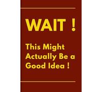 Wait-This Might Actually Be a Good Idea: A Hilarious Journal for Anyone with Too Many Ideas, A Funny Notebook for Friends, Family, and Colleagues