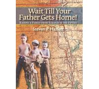 Wait Till Your Father Gets Home!: Raising a Family from Scratch in the Fifties