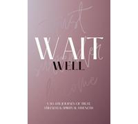 WAIT WELL: TRUST, SURRENDER, BECOME.: A 30-DAY JOURNEY OF TRUST, STILLNESS & SPIRITUAL STRENGTH