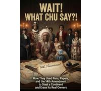 Wait! What Chu Say?: How They Used Pens, Papers, and the 14th Amendment to Steal a Continent and Erase Its Real Owners