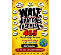 Wait, What Does That Mean?!: 465 Multiple-Choice Questions on the Slang and Sayings of 15 Countries - British, Australian, Irish, Indian, Japanese, ... More, With the Real Story Behind Every Answer