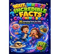 Wait, What?! Incredible Facts Coloring Book: 90 Amazing Facts for Kids: Human Body, Animals, Space & Weird Foods