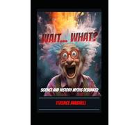 Wait...what?: science and history myths debunked