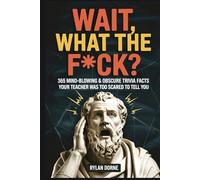 WAIT, WHAT THE F*CK? 365 Mind-Blowing & Obscure Trivia Facts Your Teacher Was Too Scared to Tell You: A Funny Gag Gift for Men, Adults, Dad & Friends