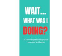 Wait...What Was I Doing?: A funny forgetfulness journal for notes, and laughs.
