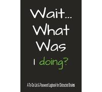 Wait… What Was I Doing?: A To-Do List & Password Keeper for Distracted Brains