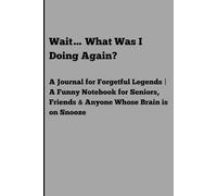 Wait… What Was I Doing Again?: A Journal for Forgetful Legends | A Funny Notebook for Seniors, Friends & Anyone Whose Brain is on Snooze