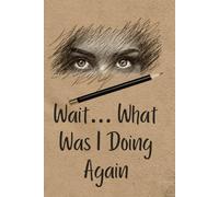 Wait… What Was I Doing Again: A Relatable ADHD Notebook for Forgetful Minds, Random Thoughts & Daily Chaos