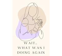 Wait… What Was I Doing Again: A Relatable ADHD Notebook for Forgetful Minds, Random Thoughts & Daily Chaos