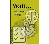 Wait... What Was I Doing?: Because My Brain Keeps Resetting Itself