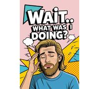 Wait… What Was I Doing?: Funny Pop Art Retro Notebook with a Blonde Bearded Guy on the Cover, for Forgetful Minds, Daily Writing Memory Journal, 120 ... Gift for Overthinkers, Busy People, Writers