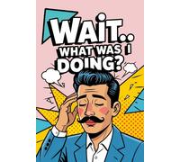 Wait… What Was I Doing?: Funny Pop Art Retro Notebook with a Dark Mustache Moustache Man on the Cover, for Forgetful Minds, Daily Writing Memory ... Gift for Overthinkers, Busy People, Writers