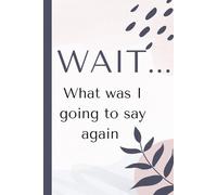 Wait... What was i going to say again: A Notebook for Thoughts, Ideas, and the Ones That Got Away