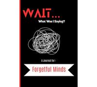 Wait…What Was I Saying? A Book for Forgetful Minds: Funny Journal | Gag Gift for Women, Men & Seniors | Notebook