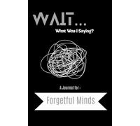 Wait… What Was I Saying? A Journal for Forgetful Minds: Funny Notebook Gift | Gag gifts for women, men, friends | Senior gift