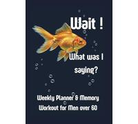 Wait! - What was I saying?: Weekly Planner And Memory Workout For Men Over 60