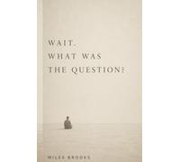 Wait. What Was the Question?