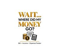Wait… Where Did My Money Go?: Track It, Plan It, Save It: A Simple Money Journal & Planner for Income, Bills & Expenses