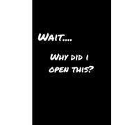 Wait Why Did I Open This?: Funny notebook, Gift, 6x9, 120 lined pages