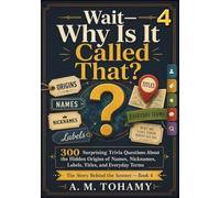 Wait-Why Is It Called That?: 300 Surprising Trivia Questions About the Hidden Origins of Names, Nicknames, Labels, Titles, and Everyday Terms (The Story Behind the Answer)