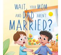 Wait, Your Mom and Dad Aren’t Married?