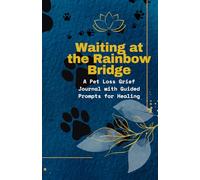 Waiting at the Rainbow Bridge: A Pet Loss Grief Journal with Guided Prompts for Healing, Heartfelt Letters to Your Best Friend, and Spaces for Cherished Memories of Your Beloved Dog or Cat.